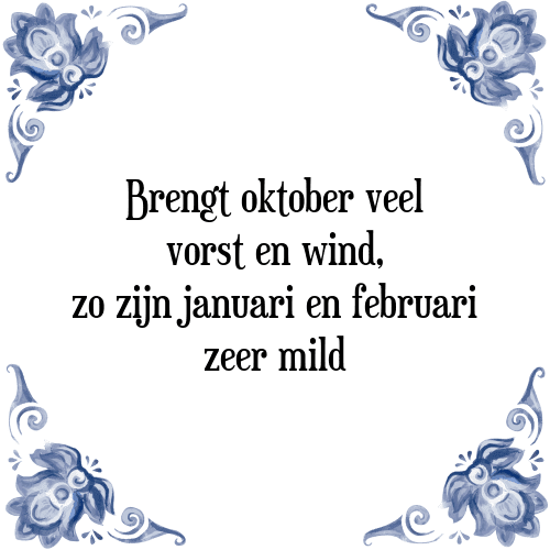 Brengt oktober veel vorst en wind, zo zijn januari en februari zeer mild - Tegeltje met Spreuk