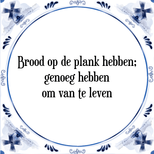 Brood op de plank hebben; genoeg hebben om van te leven - Tegeltje met Spreuk