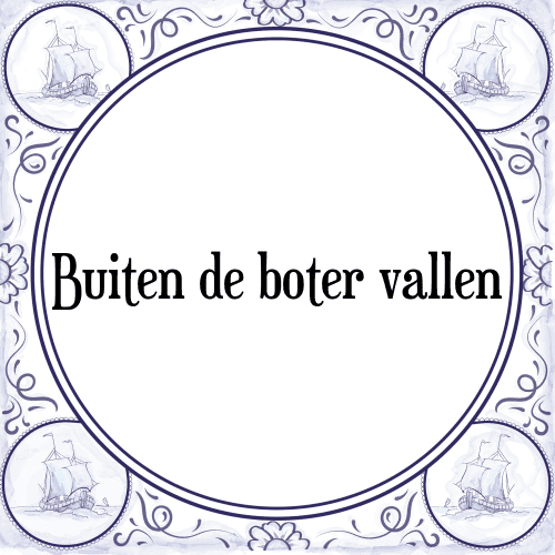 Buiten de boter vallen - Tegeltje met Spreuk