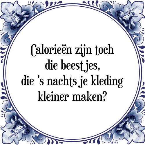 Calorieën zijn toch die beestjes, die 's nachts je kleding kleiner maken? - Tegeltje met Spreuk