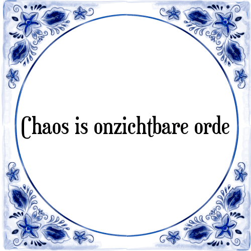 Chaos is onzichtbare orde - Tegeltje met Spreuk