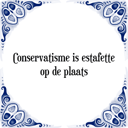 Conservatisme is estafette op de plaats - Tegeltje met Spreuk