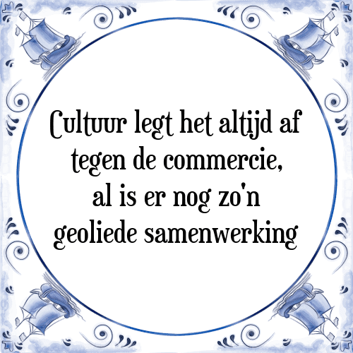 Cultuur legt het altijd af tegen de commercie, al is er nog zo'n geoliede samenwerking - Tegeltje met Spreuk