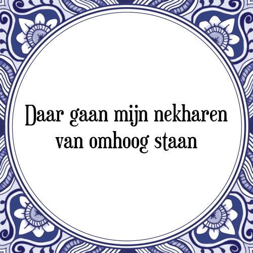 Daar gaan mijn nekharen van omhoog staan - Tegeltje met Spreuk