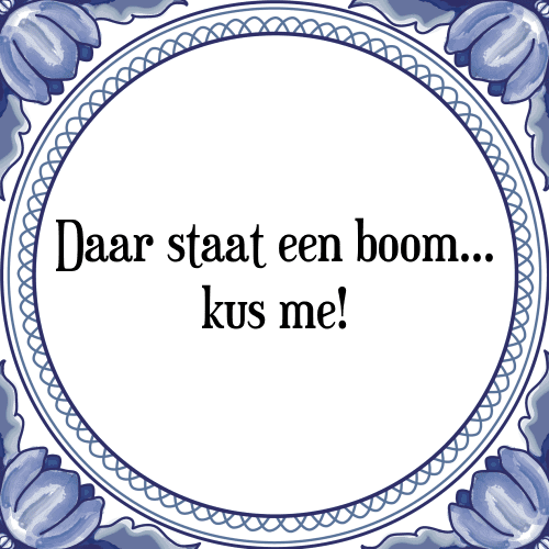 Daar staat een boom... kus me! - Tegeltje met Spreuk