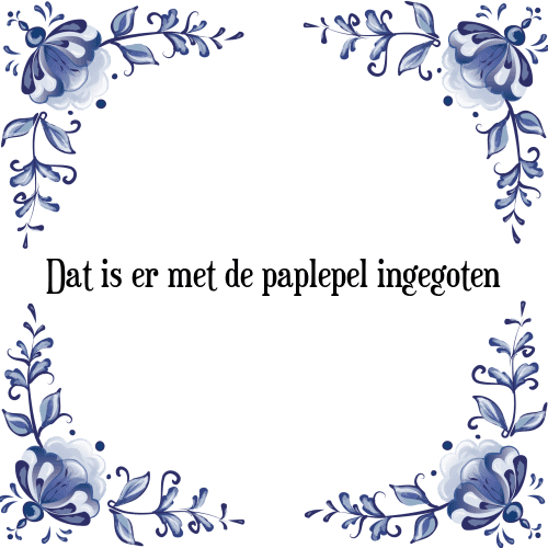 Dat is er met de paplepel ingegoten - Tegeltje met Spreuk