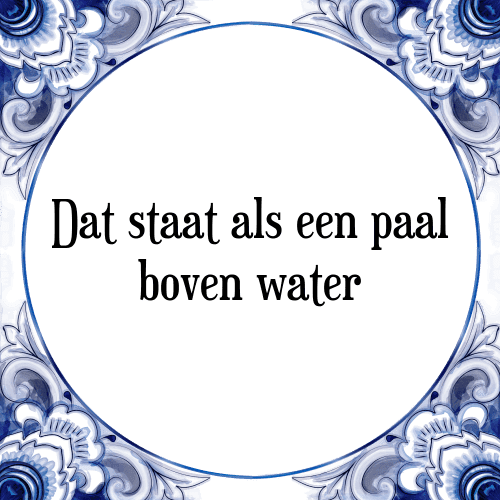 Dat staat als een paal boven water - Tegeltje met Spreuk