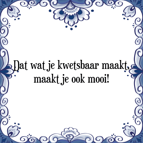 Dat wat je kwetsbaar maakt, maakt je ook mooi! - Tegeltje met Spreuk