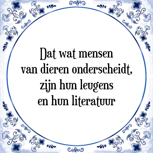 Dat wat mensen van dieren onderscheidt, zijn hun leugens en hun literatuur - Tegeltje met Spreuk