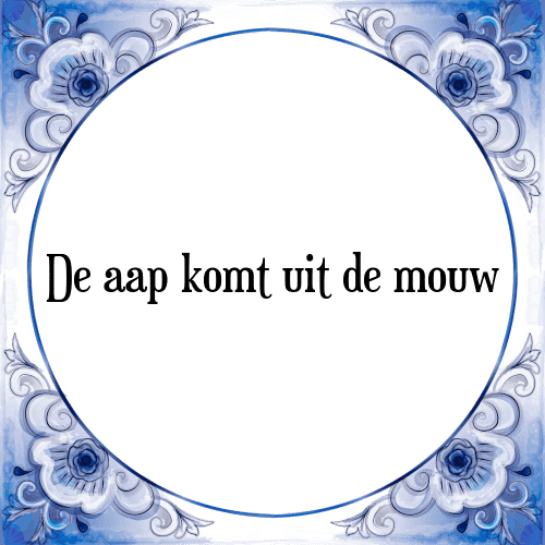 De aap komt uit de mouw - Tegeltje met Spreuk