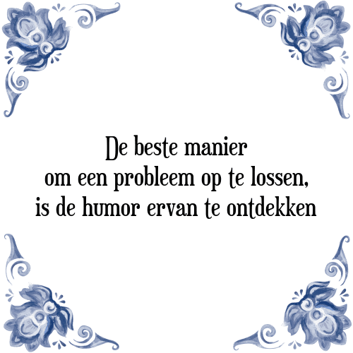 De beste manier om een probleem op te lossen, is de humor ervan te ontdekken - Tegeltje met Spreuk