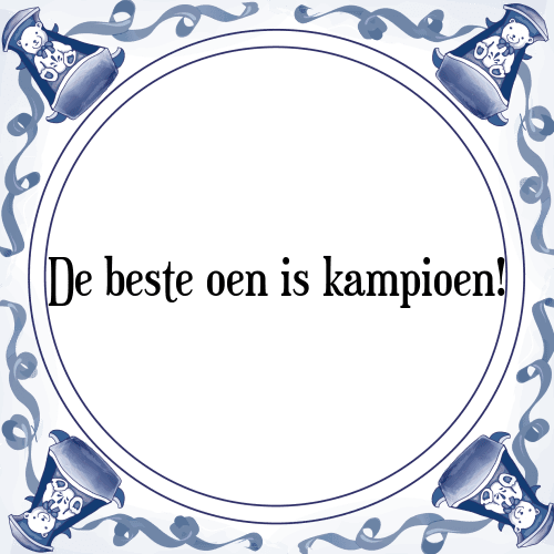 De beste oen is kampioen! - Tegeltje met Spreuk