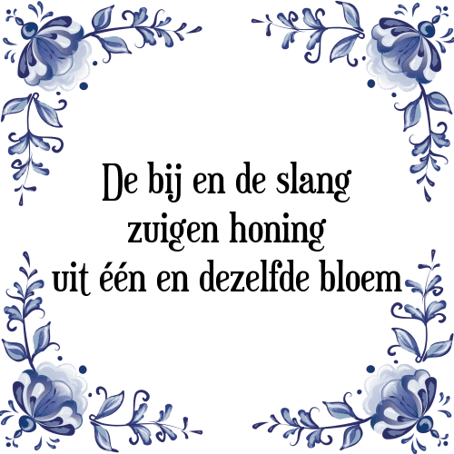 De bij en de slang zuigen honing uit één en dezelfde bloem - Tegeltje met Spreuk