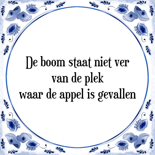 De boom staat niet ver van de plek waar de appel is gevallen - Tegeltje met Spreuk