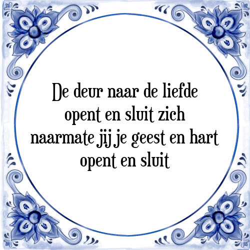 De deur naar de liefde opent en sluit zich naarmate jij je geest en hart opent en sluit - Tegeltje met Spreuk