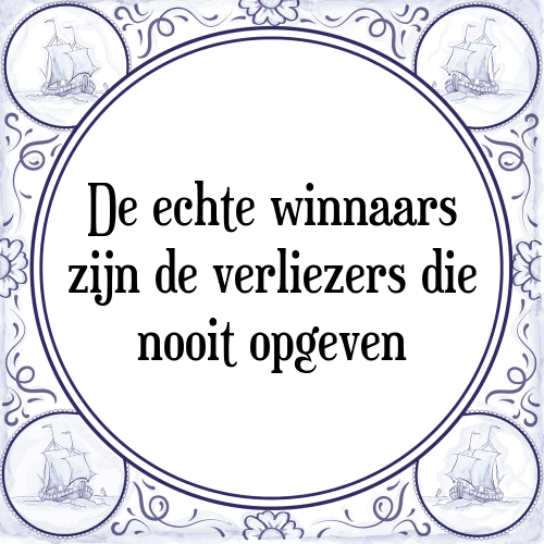 De echte winnaars zijn de verliezers die nooit opgeven - Tegeltje met Spreuk