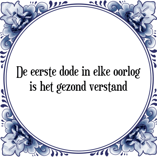 De eerste dode in elke oorlog is het gezond verstand - Tegeltje met Spreuk