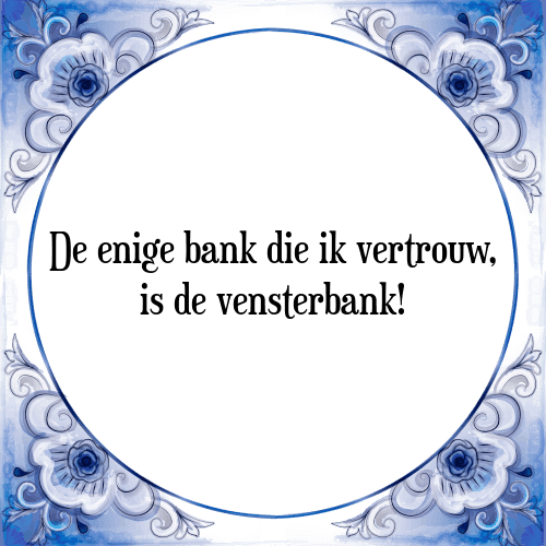 De enige bank die ik vertrouw, is de vensterbank! - Tegeltje met Spreuk