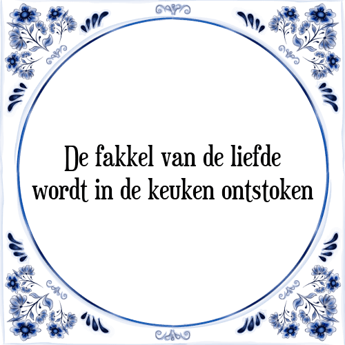 De fakkel van de liefde wordt in de keuken ontstoken - Tegeltje met Spreuk