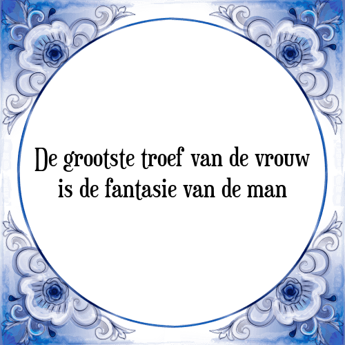 De grootste troef van de vrouw is de fantasie van de man - Tegeltje met Spreuk