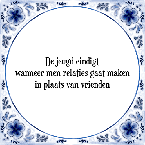 De jeugd eindigt wanneer men relaties gaat maken in plaats van vrienden - Tegeltje met Spreuk