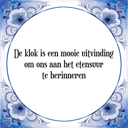 De klok is een mooie uitvinding om ons aan het etensuur te herinneren - Tegeltje met Spreuk