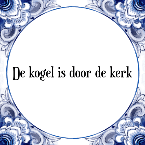 De kogel is door de kerk - Tegeltje met Spreuk