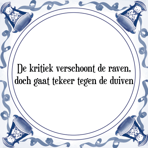 De kritiek verschoont de raven, doch gaat tekeer tegen de duiven - Tegeltje met Spreuk