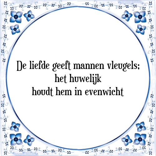 De liefde geeft mannen vleugels; het huwelijk houdt hem in evenwicht - Tegeltje met Spreuk