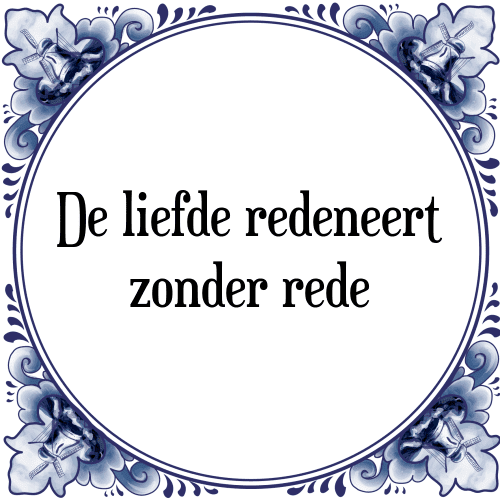 De liefde redeneert zonder rede - Tegeltje met Spreuk