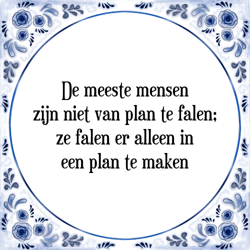 De meeste mensen zijn niet van plan te falen; ze falen er alleen in een plan te maken - Tegeltje met Spreuk