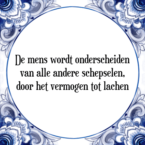 De mens wordt onderscheiden van alle andere schepselen, door het vermogen tot lachen - Tegeltje met Spreuk