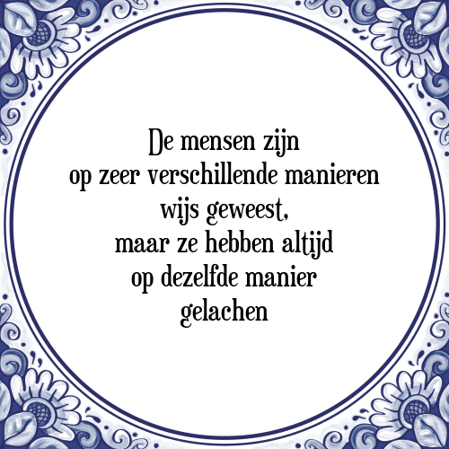 De mensen zijn op zeer verschillende manieren wijs geweest, maar ze hebben altijd op dezelfde manier gelachen - Tegeltje met Spreuk