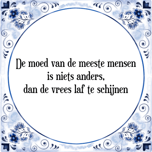 De moed van de meeste mensen is niets anders, dan de vrees laf te schijnen - Tegeltje met Spreuk