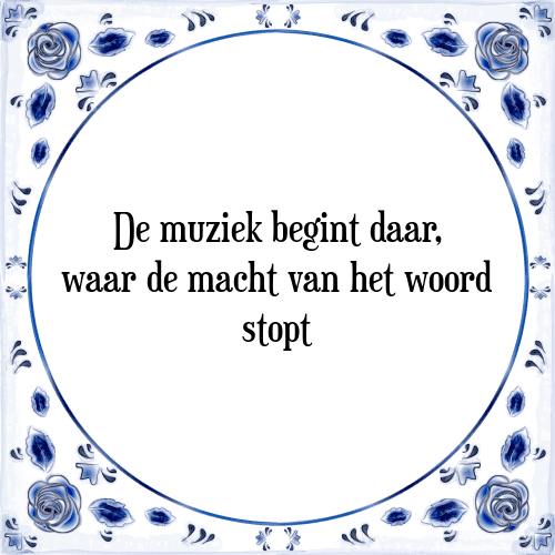 De muziek begint daar, waar de macht van het woord stopt - Tegeltje met Spreuk