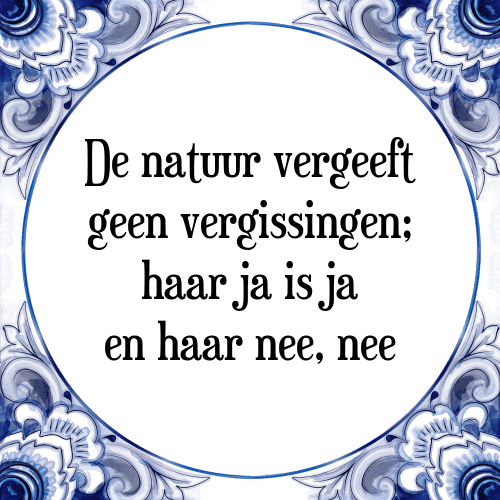 De natuur vergeeft geen vergissingen; haar ja is ja en haar nee, nee - Tegeltje met Spreuk