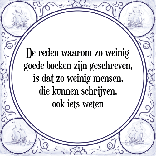 De reden waarom zo weinig goede boeken zijn geschreven, is dat zo weinig mensen, die kunnen schrijven, ook iets weten - Tegeltje met Spreuk