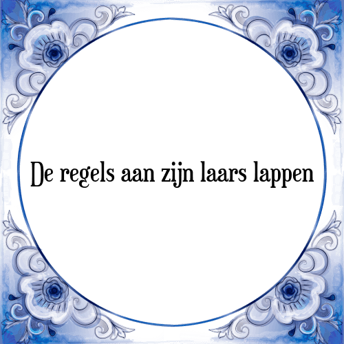 De regels aan zijn laars lappen - Tegeltje met Spreuk