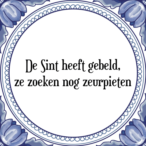 De Sint heeft gebeld, ze zoeken nog zeurpieten - Tegeltje met Spreuk