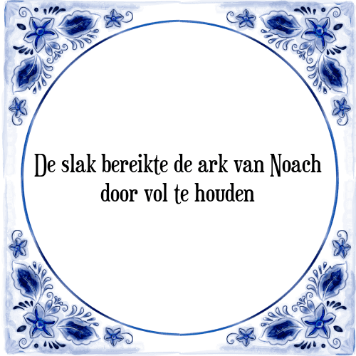 De slak bereikte de ark van Noach door vol te houden - Tegeltje met Spreuk