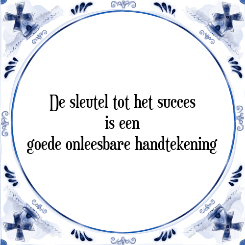 De sleutel tot het succes is een goede onleesbare handtekening - Tegeltje met Spreuk