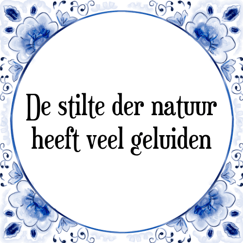 De stilte der natuur heeft veel geluiden - Tegeltje met Spreuk