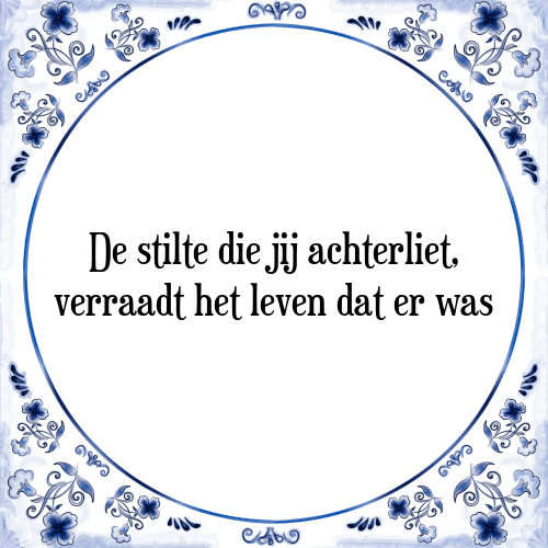 De stilte die jij achterliet, verraadt het leven dat er was - Tegeltje met Spreuk