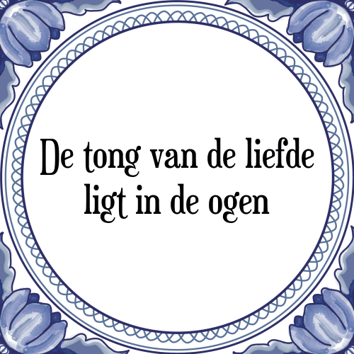 De tong van de liefde ligt in de ogen - Tegeltje met Spreuk