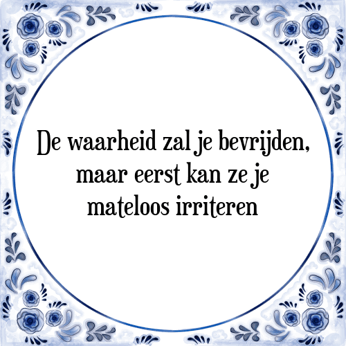 De waarheid zal je bevrijden, maar eerst kan ze je mateloos irriteren - Tegeltje met Spreuk