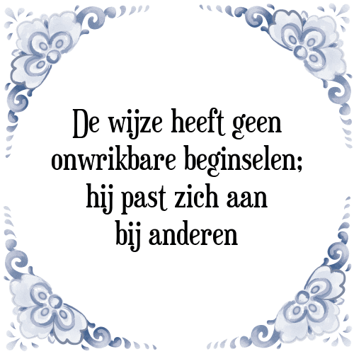 De wijze heeft geen onwrikbare beginselen; hij past zich aan bij anderen - Tegeltje met Spreuk