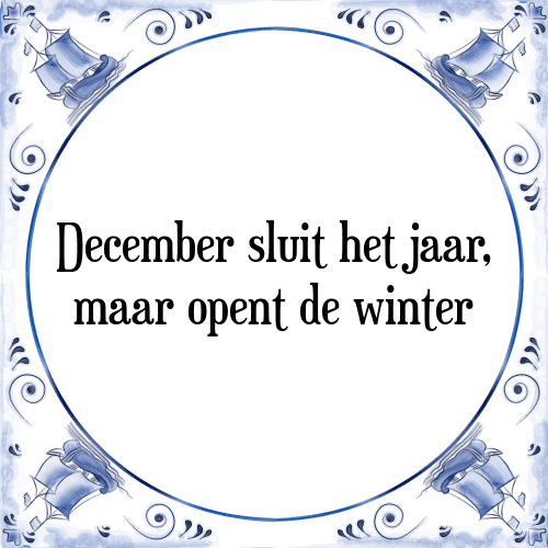 December sluit het jaar, maar opent de winter - Tegeltje met Spreuk