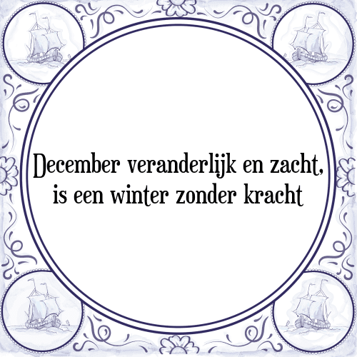 December veranderlijk en zacht, is een winter zonder kracht - Tegeltje met Spreuk