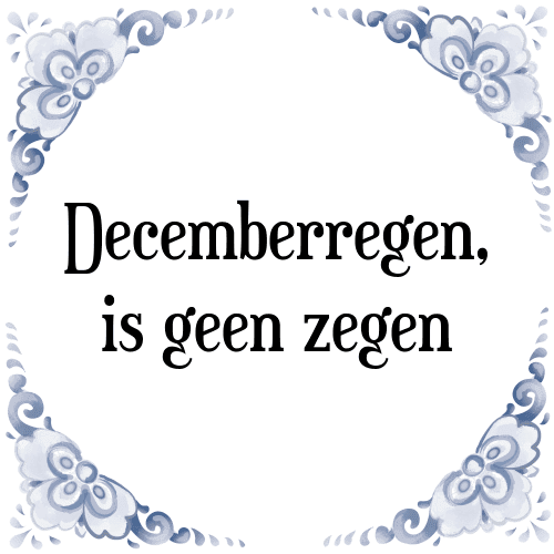 Decemberregen, is geen zegen - Tegeltje met Spreuk