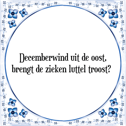 Decemberwind uit de oost, brengt de zieken luttel troost - Tegeltje met Spreuk